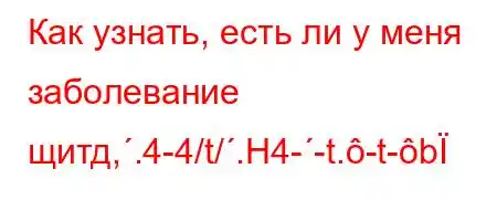 Как узнать, есть ли у меня заболевание щитд,.4-4/t/.H4--t.-t-b